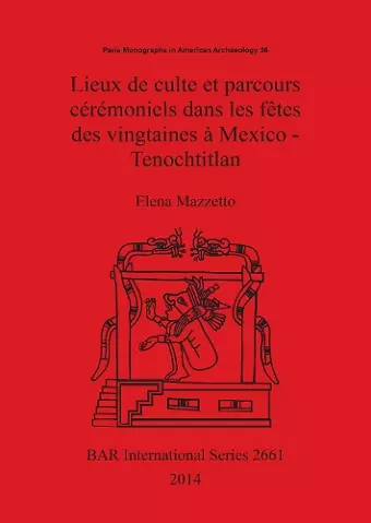 Lieux de culte et parcours cérémoniels dans les fêtes des vingtaines à Mexico - Tenochtitlan cover