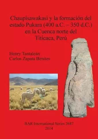 Chaupisawakasi y la formación del estado Pukara (400 a.C. - 350 d.C.) en la Cuenca norte del Titicaca Perú cover