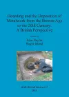 Hoarding and the Deposition of Metalwork from the Bronze Age to the 20th Century: A British Perspective cover