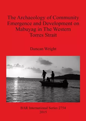 The Archaeology of Community Emergence and Development on Mabuyag in The Western Torres Strait cover