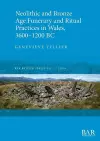 Neolithic and Bronze Age Funerary and Ritual Practices in Wales 3600-1200 BC cover