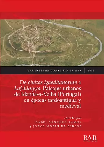 De ciuitas Igaeditanorum a Laydaniyya. Paisajes urbanos de Idanha-a-Velha (Portugal) en épocas tardoantigua y medieval cover