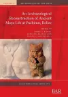 An Archaeological Reconstruction of Ancient Maya Life at Pacbitun, Belize cover