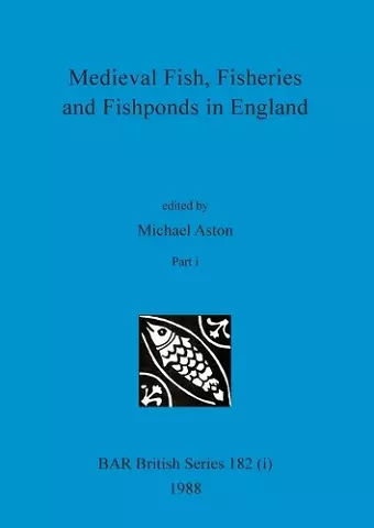 Medieval Fish, Fisheries and Fishponds in England, Part i cover