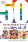 50 Fantastic Things to Do with Squidgy Stuff cover