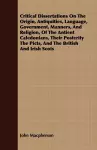 Critical Dissertations On The Origin, Antiquities, Language, Government, Manners, And Religion, Of The Antient Caledonians, Their Posterity The Picts, And The British And Irish Scots cover