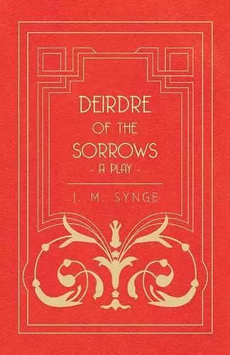 Deirdre Of The Sorrows; A Play cover