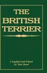 The British Terrier And Its Varieties, History & Origins, Points, Selection, Special Training & Management - By Various Authors cover