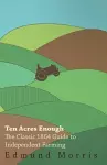 Ten Acres Enough - The Classic 1864 Guide to Independent Farming cover