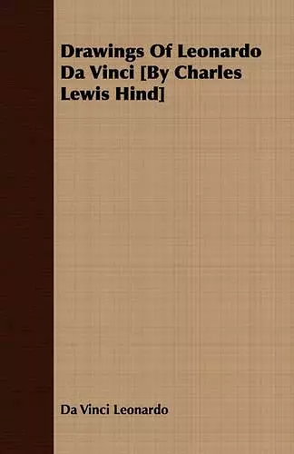 Drawings Of Leonardo Da Vinci [By Charles Lewis Hind] cover