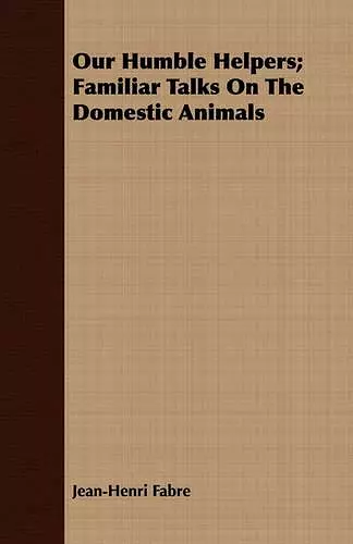 Our Humble Helpers; Familiar Talks On The Domestic Animals cover