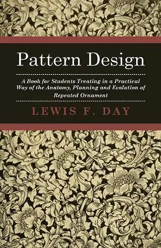 Pattern Design - A Book For Students Treating In A Practical Way Of The Anatomy - Planning & Evolution Of Repeated Ornament cover