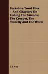 Yorkshire Trout Flies - And Chapters On Fishing The Minnow, The Creeper, The Stonefly And The Worm cover