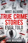 The Most Bizarre True Crime Stories Ever Told cover