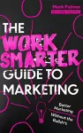 The Work Smarter Guide to Marketing cover