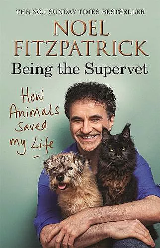 How Animals Saved My Life: Being the Supervet cover