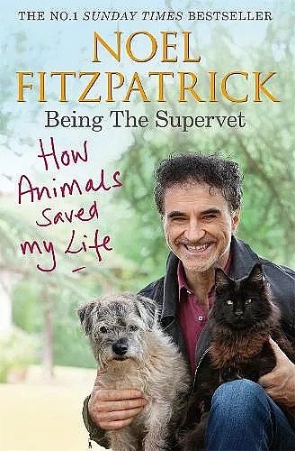 How Animals Saved My Life: Being the Supervet cover