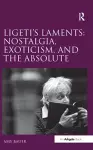 Ligeti's Laments: Nostalgia, Exoticism, and the Absolute cover