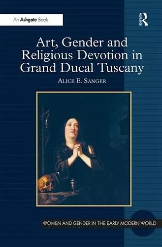 Art, Gender and Religious Devotion in Grand Ducal Tuscany cover