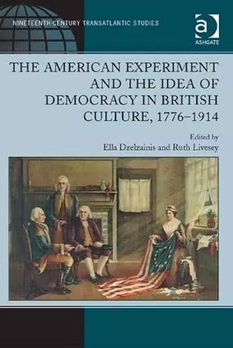 The American Experiment and the Idea of Democracy in British Culture, 1776–1914 cover