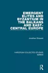 Emergent Elites and Byzantium in the Balkans and East-Central Europe cover