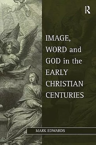 Image, Word and God in the Early Christian Centuries cover