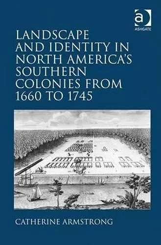 Landscape and Identity in North America's Southern Colonies from 1660 to 1745 cover