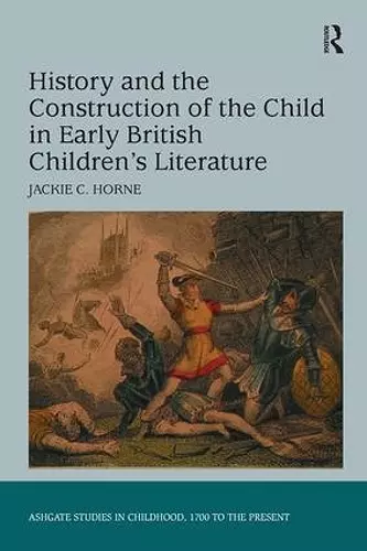 History and the Construction of the Child in Early British Children's Literature cover