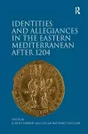 Identities and Allegiances in the Eastern Mediterranean after 1204 cover