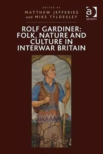 Rolf Gardiner: Folk, Nature and Culture in Interwar Britain cover