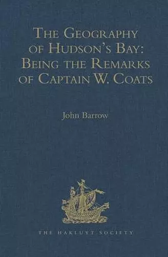 The Geography of Hudson's Bay: Being the Remarks of Captain W. Coats, in Many Voyages to That Locality, Between the Years 1727 and 1751. - Edited Title cover