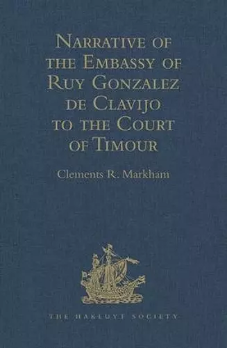 Narrative of the Embassy of Ruy Gonzalez de Clavijo to the Court of Timour, at Samarcand, A.D. 1403-6 cover