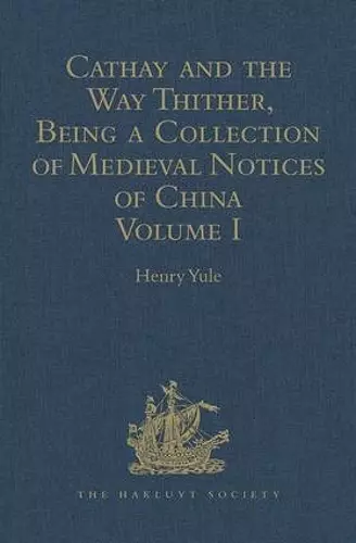 Cathay and the Way Thither, Being a Collection of Medieval Notices of China cover