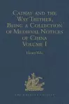 Cathay and the Way Thither, Being a Collection of Medieval Notices of China cover