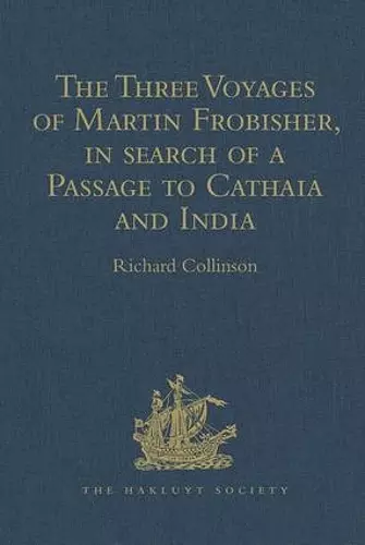 The Three Voyages of Martin Frobisher, in search of a Passage to Cathaia and India by the North-West, A.D. 1576-8 cover