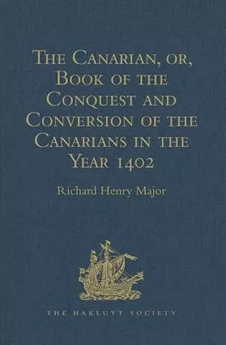 The Canarian, or, Book of the Conquest and Conversion of the Canarians in the Year 1402, by Messire Jean de Bethencourt, Kt. cover