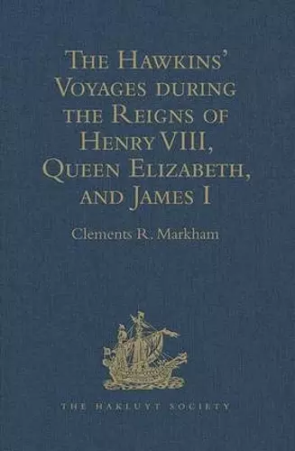 The Hawkins' Voyages during the Reigns of Henry VIII, Queen Elizabeth, and James I cover