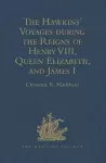 The Hawkins' Voyages during the Reigns of Henry VIII, Queen Elizabeth, and James I cover