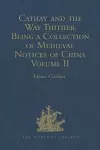 Cathay and the Way Thither. Being a Collection of Medieval Notices of China cover