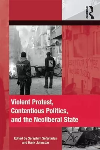 Violent Protest, Contentious Politics, and the Neoliberal State cover