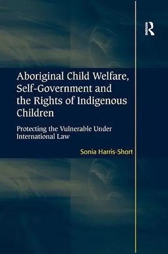 Aboriginal Child Welfare, Self-Government and the Rights of Indigenous Children cover