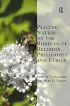 Placing Nature on the Borders of Religion, Philosophy and Ethics cover