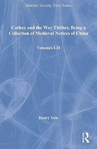 Cathay and the Way Thither, Being a Collection of Medieval Notices of China, Volumes I-II cover
