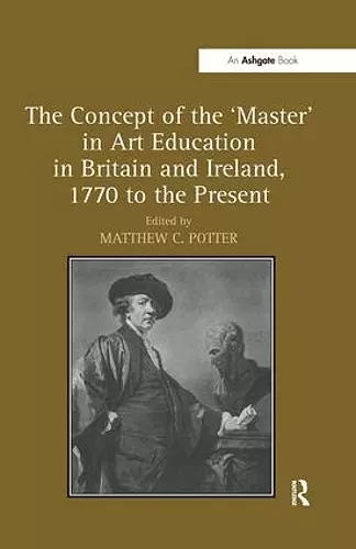 The Concept of the 'Master' in Art Education in Britain and Ireland, 1770 to the Present cover