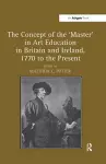 The Concept of the 'Master' in Art Education in Britain and Ireland, 1770 to the Present cover