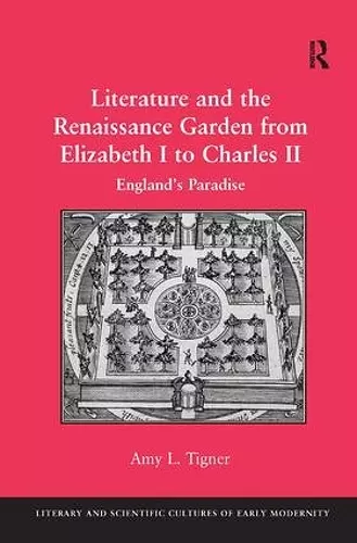 Literature and the Renaissance Garden from Elizabeth I to Charles II cover