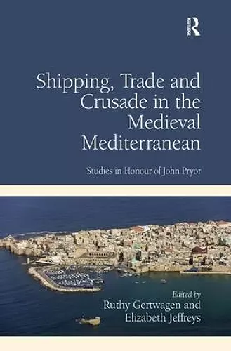 Shipping, Trade and Crusade in the Medieval Mediterranean cover