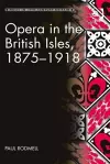 Opera in the British Isles, 1875-1918 cover