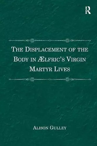 The Displacement of the Body in Ælfric's Virgin Martyr Lives cover