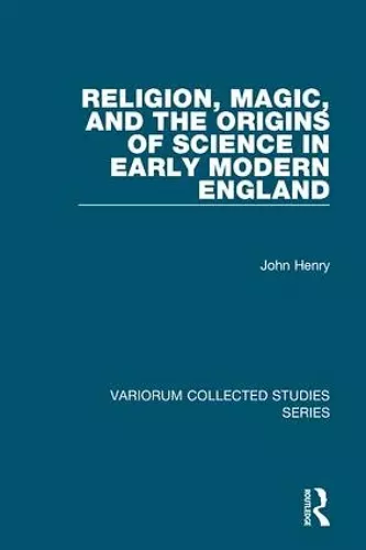 Religion, Magic, and the Origins of Science in Early Modern England cover